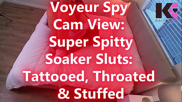 Wild Spy Cam Pt.1: Spitty Soaker Sluts Throated & Stuffed